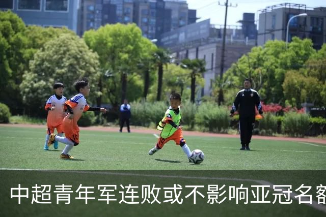 中超青年军连败或不影响亚冠名额 22赛季必须努力